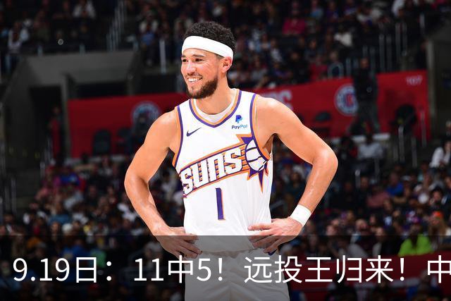 9.19日：11中5！远投王归来！中国男篮最精准的空间型前锋